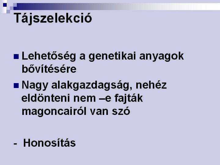 Tájszelekció n Lehetőség a genetikai anyagok bővítésére n Nagy alakgazdagság, nehéz eldönteni nem –e