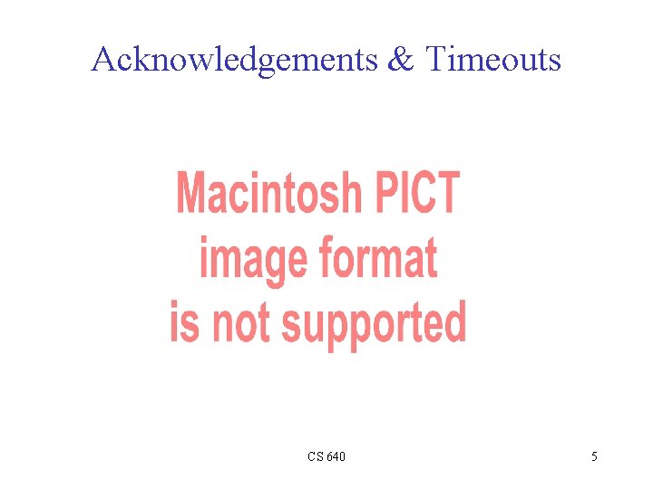 Acknowledgements & Timeouts CS 640 5 Acknowledgements & Timeouts CS 640 5