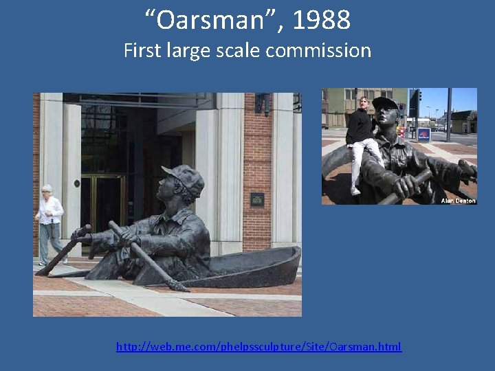 “Oarsman”, 1988 First large scale commission http: //web. me. com/phelpssculpture/Site/Oarsman. html 