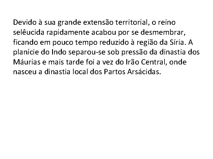 Devido à sua grande extensão territorial, o reino selêucida rapidamente acabou por se desmembrar,