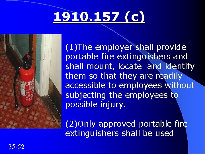 1910. 157 (c) (1)The employer shall provide portable fire extinguishers and shall mount, locate