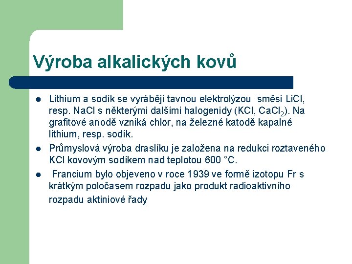 Výroba alkalických kovů l l l Lithium a sodík se vyrábějí tavnou elektrolýzou směsi