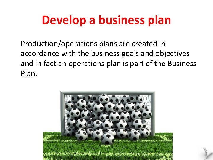 Develop a business plan Production/operations plans are created in accordance with the business goals