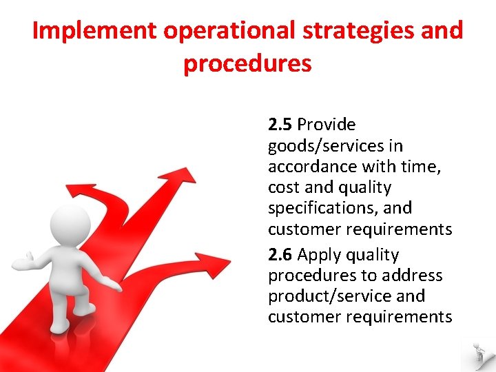 Implement operational strategies and procedures 2. 5 Provide goods/services in accordance with time, cost