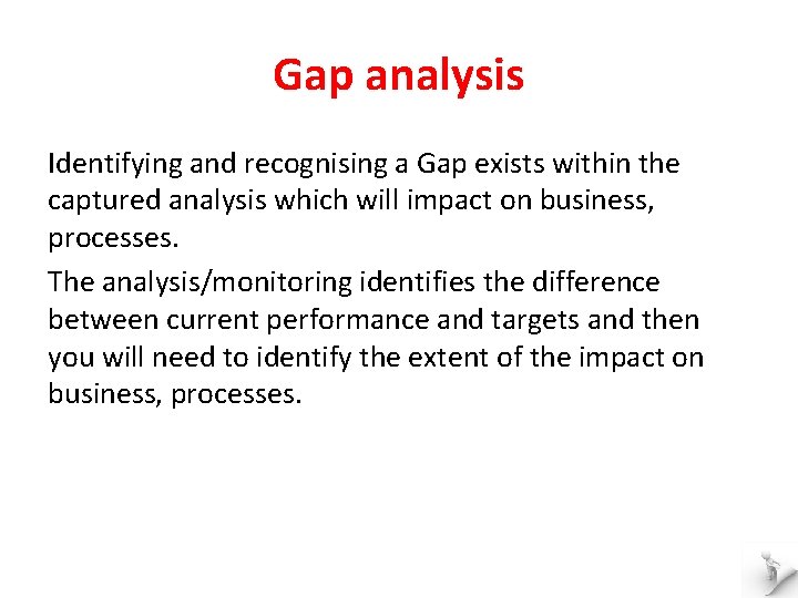 Gap analysis Identifying and recognising a Gap exists within the captured analysis which will