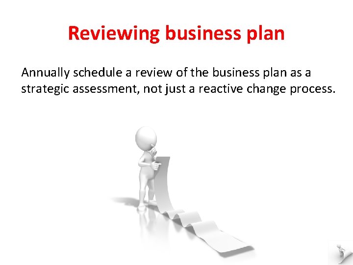 Reviewing business plan Annually schedule a review of the business plan as a strategic