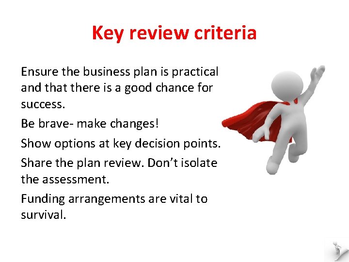Key review criteria Ensure the business plan is practical and that there is a