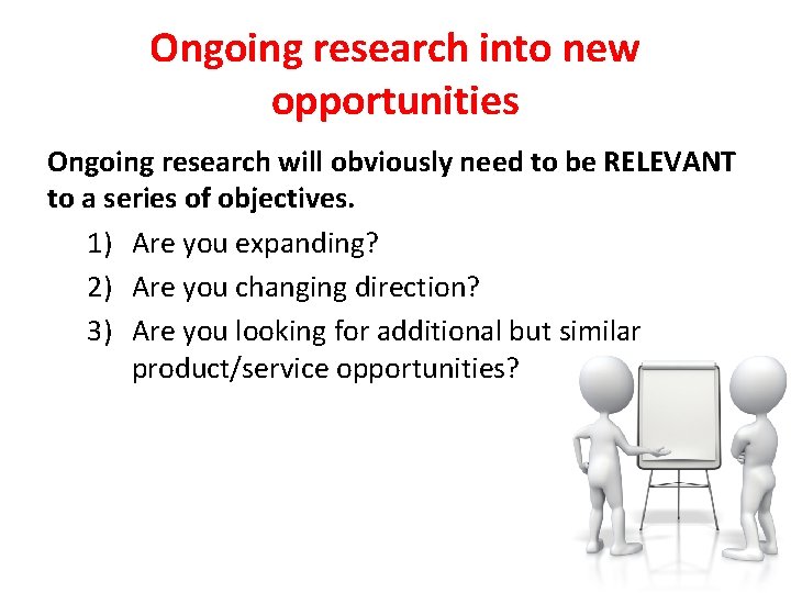 Ongoing research into new opportunities Ongoing research will obviously need to be RELEVANT to