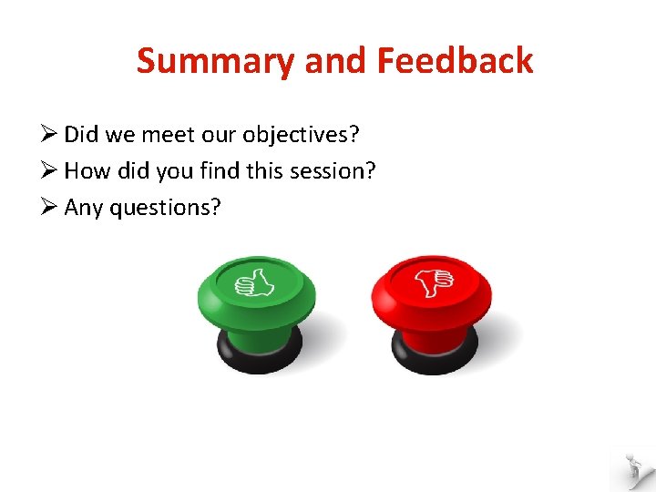 Summary and Feedback Ø Did we meet our objectives? Ø How did you find