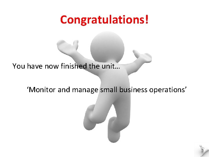 Congratulations! You have now finished the unit… ‘Monitor and manage small business operations’ 