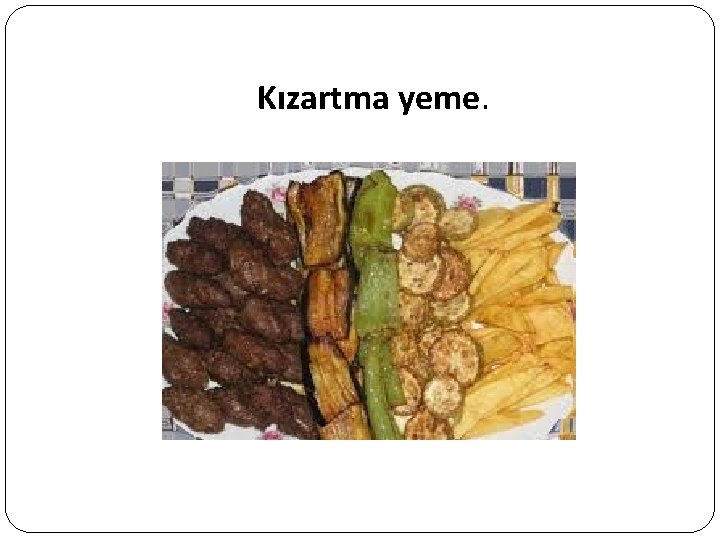 Kızartma yeme. 