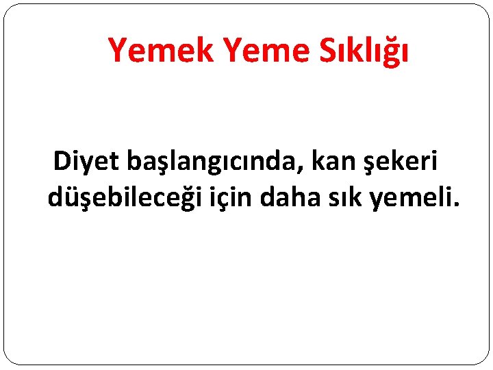 Yemek Yeme Sıklığı Diyet başlangıcında, kan şekeri düşebileceği için daha sık yemeli. 