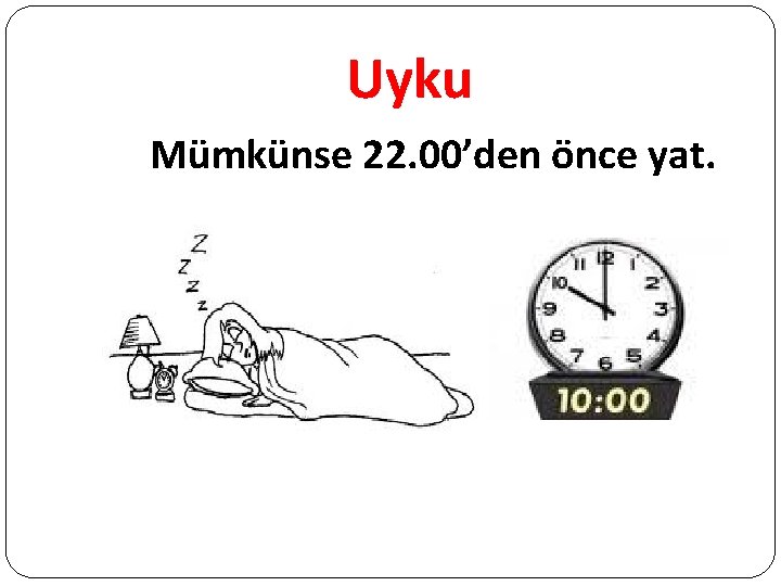 Uyku Mümkünse 22. 00’den önce yat. 