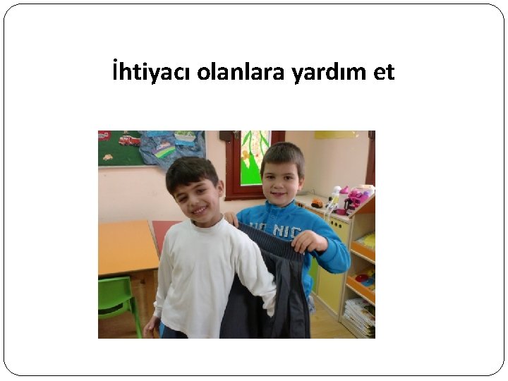 İhtiyacı olanlara yardım et 