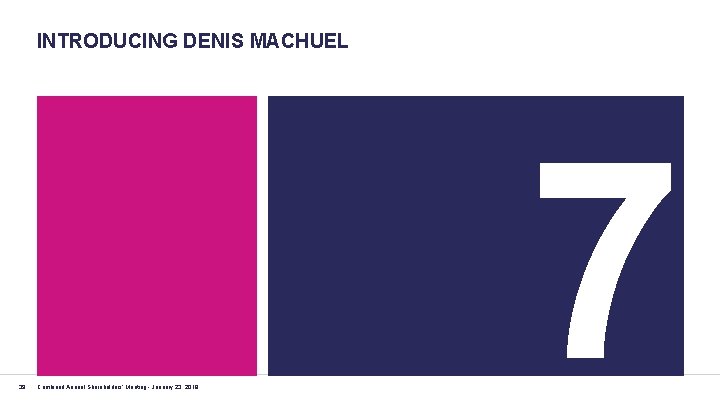 INTRODUCING DENIS MACHUEL 39 Combined Annual Shareholders' Meeting - January 23, 2018 7 