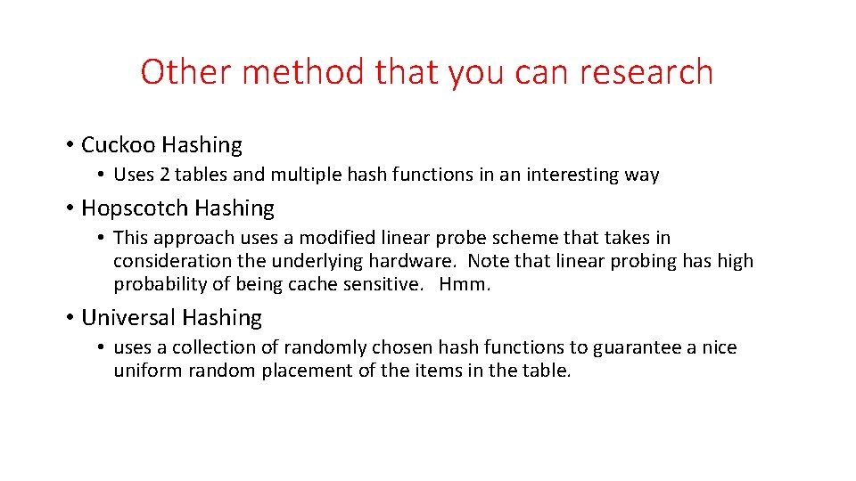 Other method that you can research • Cuckoo Hashing • Uses 2 tables and