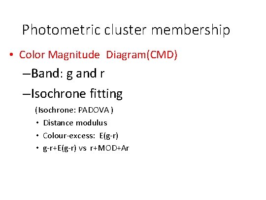 Photometric cluster membership • Color Magnitude Diagram(CMD) – Band: g and r – Isochrone