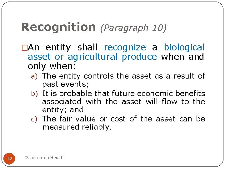 Recognition (Paragraph 10) �An entity shall recognize a biological asset or agricultural produce when