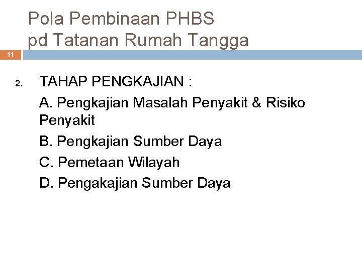 Pola Pembinaan PHBS pd Tatanan Rumah Tangga 11 2. TAHAP PENGKAJIAN : A. Pengkajian Pola Pembinaan PHBS pd Tatanan Rumah Tangga 11 2. TAHAP PENGKAJIAN : A. Pengkajian