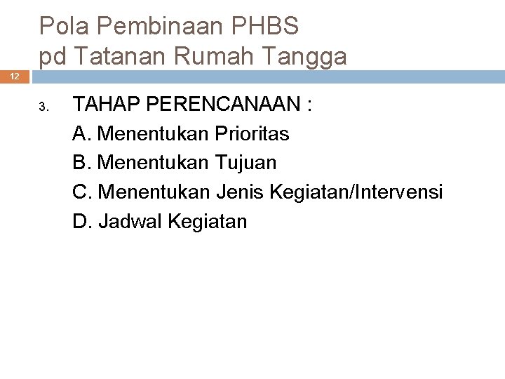 Pola Pembinaan PHBS pd Tatanan Rumah Tangga 12 3. TAHAP PERENCANAAN : A. Menentukan Pola Pembinaan PHBS pd Tatanan Rumah Tangga 12 3. TAHAP PERENCANAAN : A. Menentukan