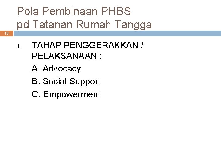 Pola Pembinaan PHBS pd Tatanan Rumah Tangga 13 4. TAHAP PENGGERAKKAN / PELAKSANAAN : Pola Pembinaan PHBS pd Tatanan Rumah Tangga 13 4. TAHAP PENGGERAKKAN / PELAKSANAAN :