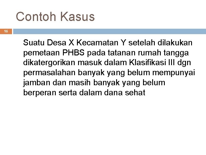 Contoh Kasus 16 Suatu Desa X Kecamatan Y setelah dilakukan pemetaan PHBS pada tatanan Contoh Kasus 16 Suatu Desa X Kecamatan Y setelah dilakukan pemetaan PHBS pada tatanan