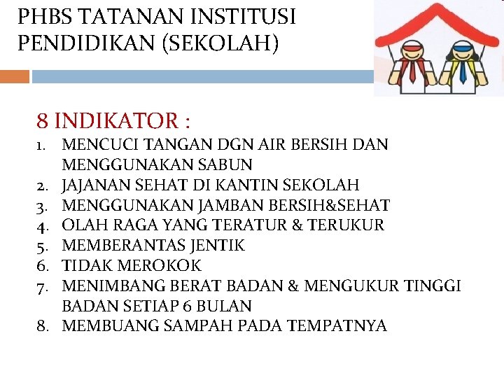PHBS TATANAN INSTITUSI PENDIDIKAN (SEKOLAH) 8 INDIKATOR : 1. MENCUCI TANGAN DGN AIR BERSIH PHBS TATANAN INSTITUSI PENDIDIKAN (SEKOLAH) 8 INDIKATOR : 1. MENCUCI TANGAN DGN AIR BERSIH