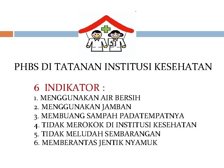 PHBS DI TATANAN INSTITUSI KESEHATAN 6 INDIKATOR : 1. MENGGUNAKAN AIR BERSIH 2. MENGGUNAKAN PHBS DI TATANAN INSTITUSI KESEHATAN 6 INDIKATOR : 1. MENGGUNAKAN AIR BERSIH 2. MENGGUNAKAN