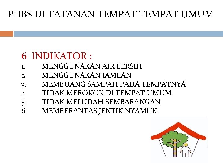PHBS DI TATANAN TEMPAT UMUM 6 INDIKATOR : 1. 2. 3. 4. 5. 6. PHBS DI TATANAN TEMPAT UMUM 6 INDIKATOR : 1. 2. 3. 4. 5. 6.