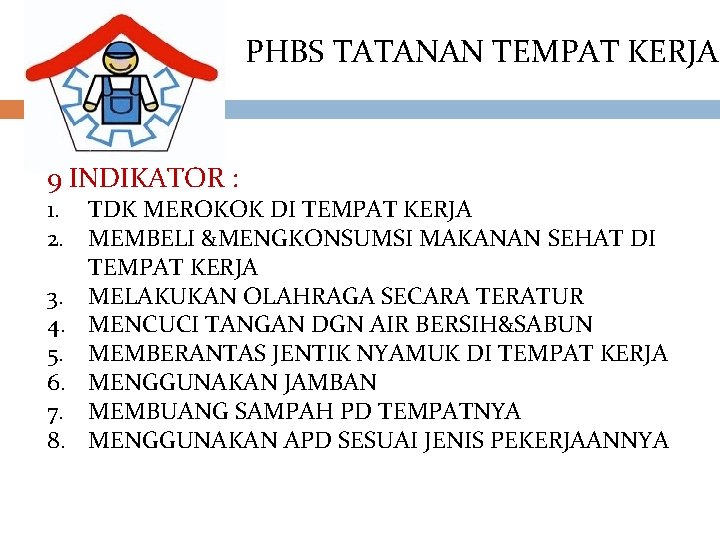 PHBS TATANAN TEMPAT KERJA 9 INDIKATOR : 1. TDK MEROKOK DI TEMPAT KERJA 2. PHBS TATANAN TEMPAT KERJA 9 INDIKATOR : 1. TDK MEROKOK DI TEMPAT KERJA 2.