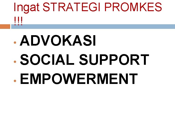 Ingat STRATEGI PROMKES !!! ADVOKASI • SOCIAL SUPPORT • EMPOWERMENT • Ingat STRATEGI PROMKES !!! ADVOKASI • SOCIAL SUPPORT • EMPOWERMENT •