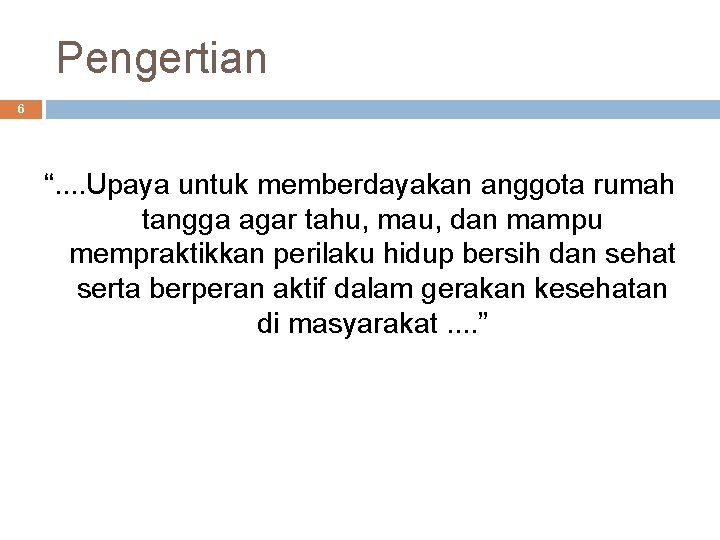 Pengertian 6 “. . Upaya untuk memberdayakan anggota rumah tangga agar tahu, mau, dan Pengertian 6 “. . Upaya untuk memberdayakan anggota rumah tangga agar tahu, mau, dan