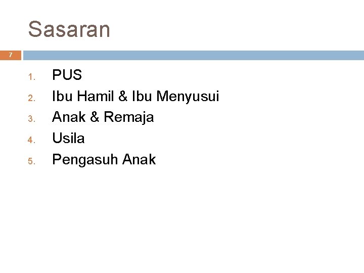 Sasaran 7 1. 2. 3. 4. 5. PUS Ibu Hamil & Ibu Menyusui Anak Sasaran 7 1. 2. 3. 4. 5. PUS Ibu Hamil & Ibu Menyusui Anak