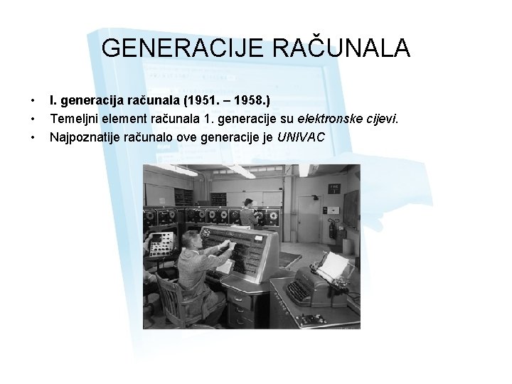 GENERACIJE RAČUNALA • • • I. generacija računala (1951. – 1958. ) Temeljni element