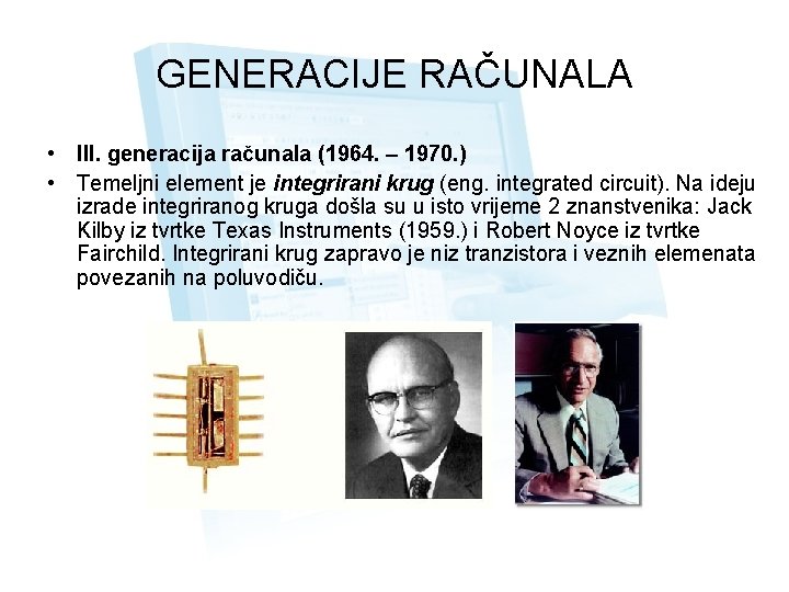 GENERACIJE RAČUNALA • III. generacija računala (1964. – 1970. ) • Temeljni element je