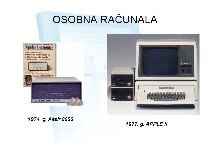 OSOBNA RAČUNALA 1974. g. Altair 8800 1977. g. APPLE II 
