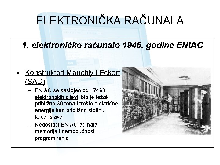 ELEKTRONIČKA RAČUNALA 1. elektroničko računalo 1946. godine ENIAC • Konstruktori Mauchly i Eckert (SAD)