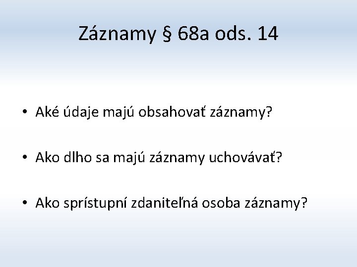 Záznamy § 68 a ods. 14 • Aké údaje majú obsahovať záznamy? • Ako