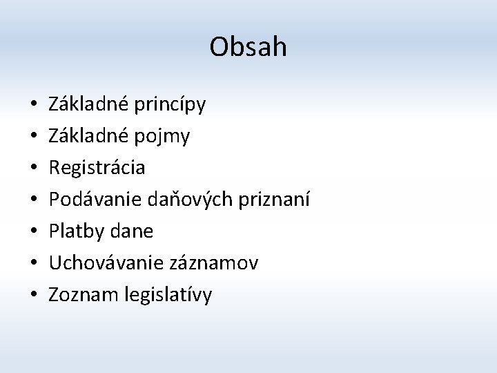 Obsah • • Základné princípy Základné pojmy Registrácia Podávanie daňových priznaní Platby dane Uchovávanie