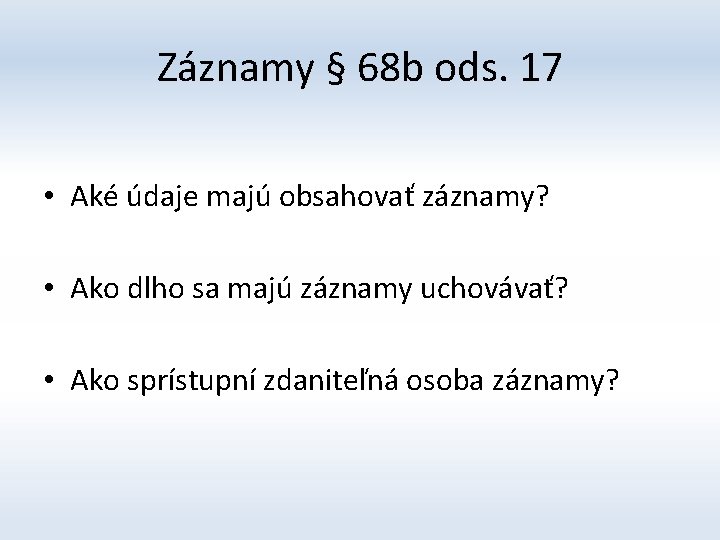 Záznamy § 68 b ods. 17 • Aké údaje majú obsahovať záznamy? • Ako