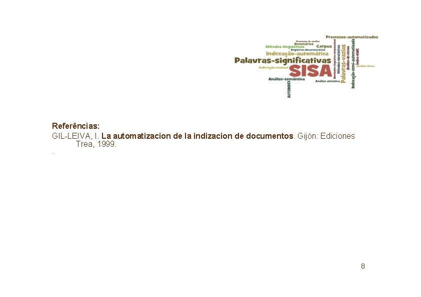 Referências: GIL-LEIVA, I. La automatizacion de la indizacion de documentos. Gijón: Ediciones Trea, 1999.