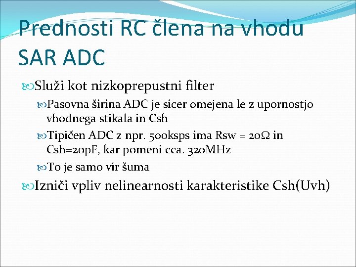 Prednosti RC člena na vhodu SAR ADC Služi kot nizkoprepustni filter Pasovna širina ADC