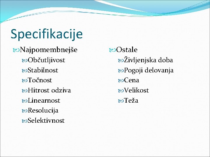 Specifikacije Najpomembnejše Občutljivost Stabilnost Točnost Hitrost odziva Linearnost Resolucija Selektivnost Ostale Življenjska doba Pogoji