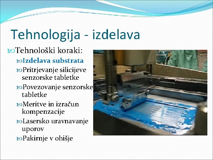 Tehnologija - izdelava Tehnološki koraki: Izdelava substrata Pritrjevanje silicijeve senzorske tabletke Povezovanje senzorske tabletke