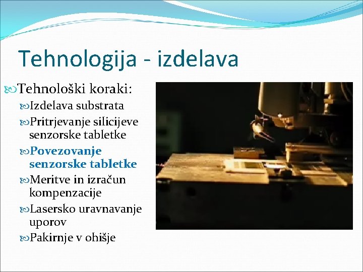 Tehnologija - izdelava Tehnološki koraki: Izdelava substrata Pritrjevanje silicijeve senzorske tabletke Povezovanje senzorske tabletke