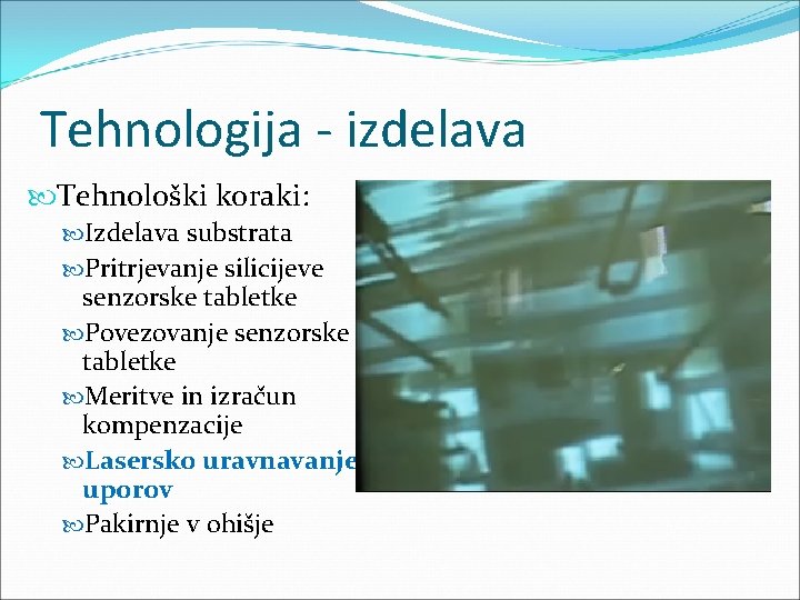 Tehnologija - izdelava Tehnološki koraki: Izdelava substrata Pritrjevanje silicijeve senzorske tabletke Povezovanje senzorske tabletke