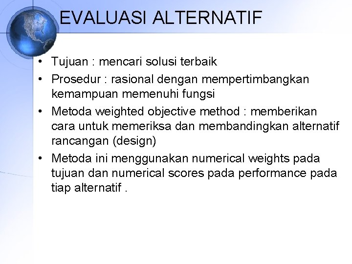 EVALUASI ALTERNATIF • Tujuan : mencari solusi terbaik • Prosedur : rasional dengan mempertimbangkan