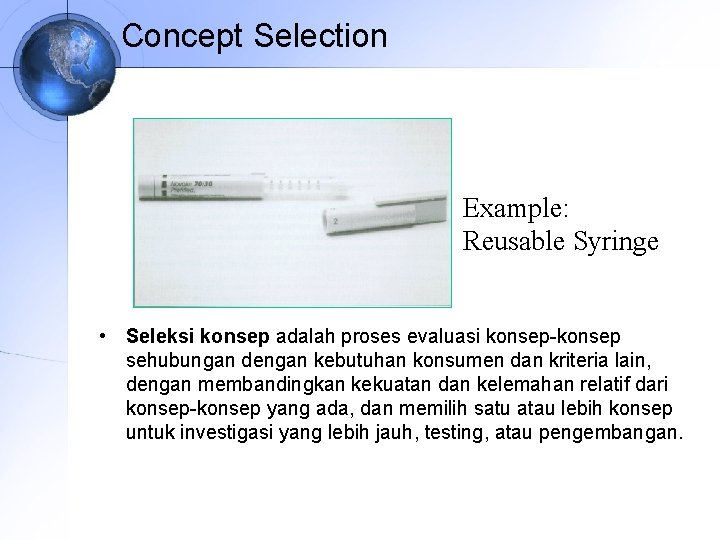 Concept Selection Example: Reusable Syringe • Seleksi konsep adalah proses evaluasi konsep-konsep sehubungan dengan