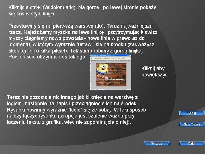 Kliknijcie ctrl+r (Widok/miarki). Na górze i po lewej stronie pokaże się coś w stylu