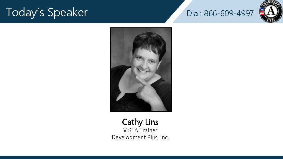 Today’s Speaker Dial: 866 -609 -4997 Cathy Lins VISTA Trainer Development Plus, Inc. 